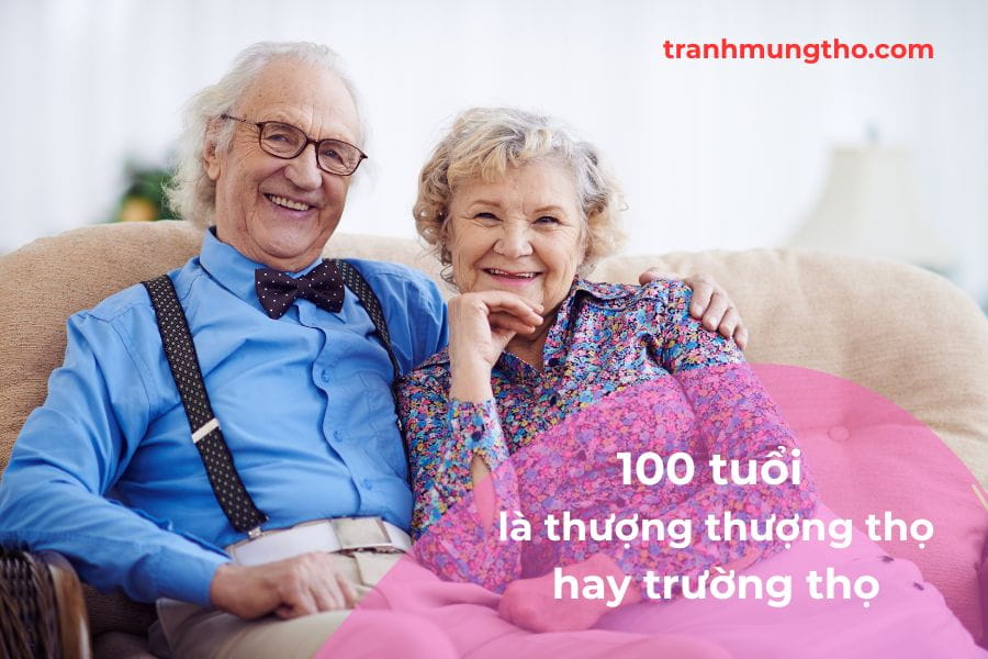 100 tuổi là thượng thượng thọ hay còn gọi là trường thọ